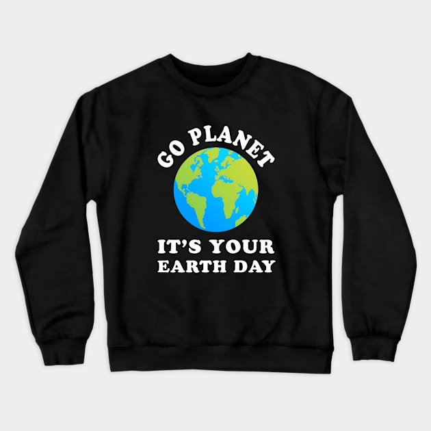 Go Planet It's Your Earth day Crewneck Sweatshirt by anupasi